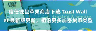 信任钱包苹果商店下载 Trust Wallet 最新版更新，相沿更多加密货币类型