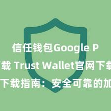 信任钱包Google Play下载 Trust Wallet官网下载指南：安全可靠的加密货币钱包