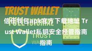 信任钱包apk官方下载地址 Trust Wallet私钥安全经管指南