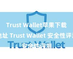 Trust Wallet苹果下载地址 Trust Wallet 安全性评测